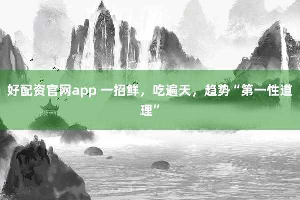 好配资官网app 一招鲜，吃遍天，趋势“第一性道理”